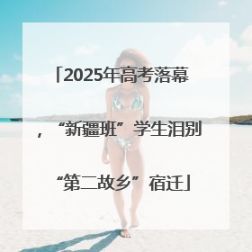2025年高考落幕，“新疆班”学生泪别“第二故乡”宿迁
