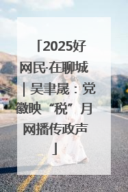 2025好网民·在聊城｜吴聿晟：党徽映“税”月 网播传政声