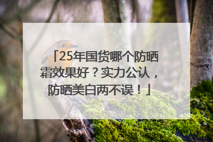 25年国货哪个防晒霜效果好？实力公认，防晒美白两不误！