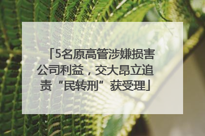 5名原高管涉嫌损害公司利益，交大昂立追责“民转刑”获受理