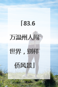 83.6万温州人闯世界，别样侨风景