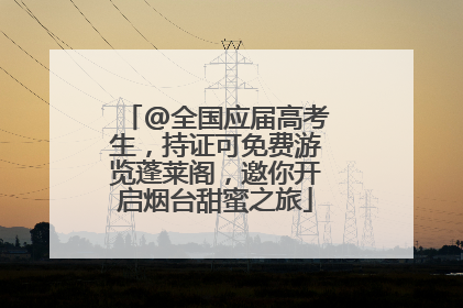 @全国应届高考生，持证可免费游览蓬莱阁，邀你开启烟台甜蜜之旅