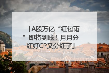 A股万亿“红包雨”即将到账！月月分红好CP又分红了