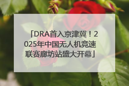 DRA首入京津冀！2025年中国无人机竞速联赛廊坊站盛大开幕