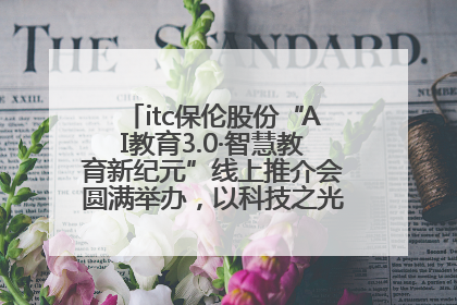 itc保伦股份“AI教育3.0·智慧教育新纪元”线上推介会圆满举办，以科技之光照亮教育未来！